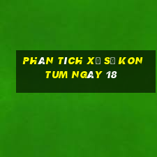 Phân tích Xổ Số kon tum ngày 18