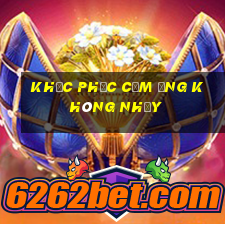 khắc phục cảm ứng không nhạy