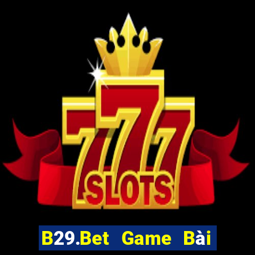 B29.Bet Game Bài Vip Club Đổi Thưởng