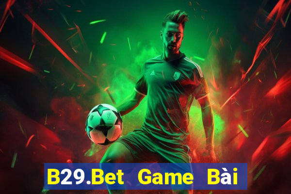 B29.Bet Game Bài Vip Club Đổi Thưởng