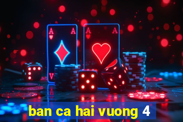 ban ca hai vuong 4