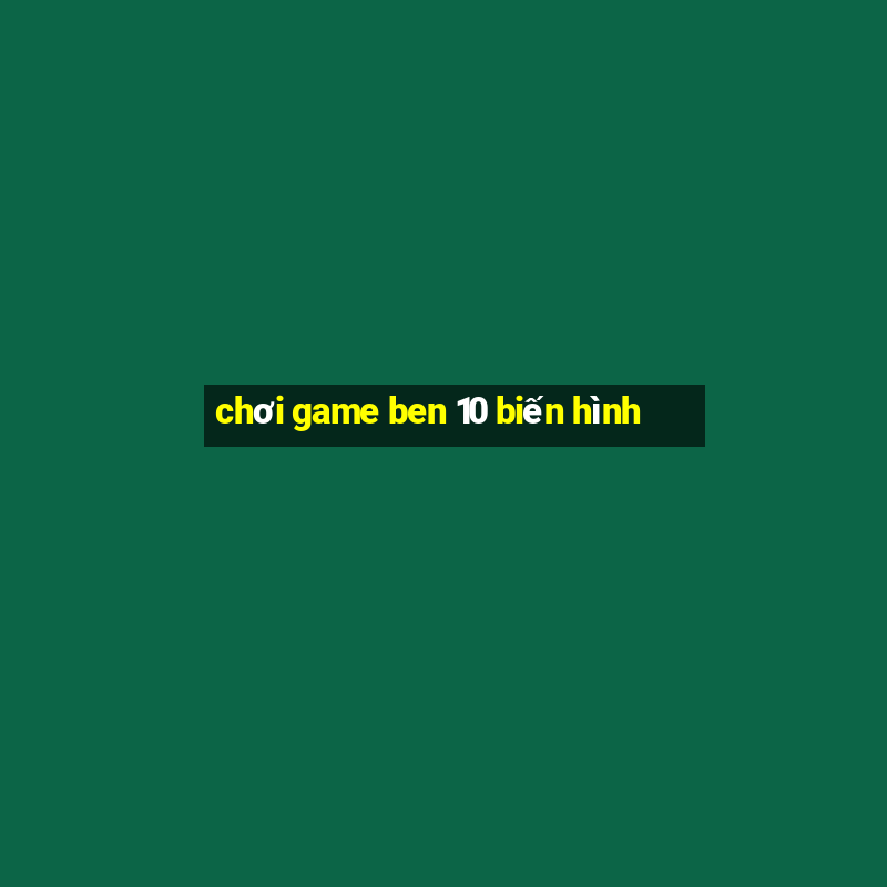 chơi game ben 10 biến hình