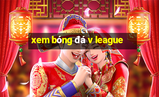 xem bóng đá v league