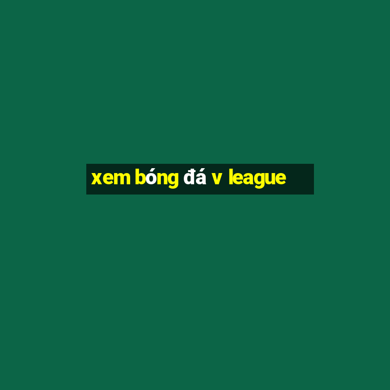 xem bóng đá v league