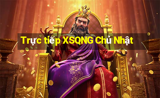 Trực tiếp XSQNG Chủ Nhật