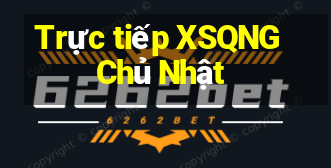 Trực tiếp XSQNG Chủ Nhật