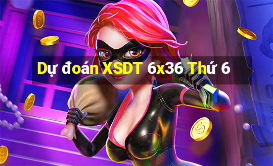 Dự đoán XSDT 6x36 Thứ 6