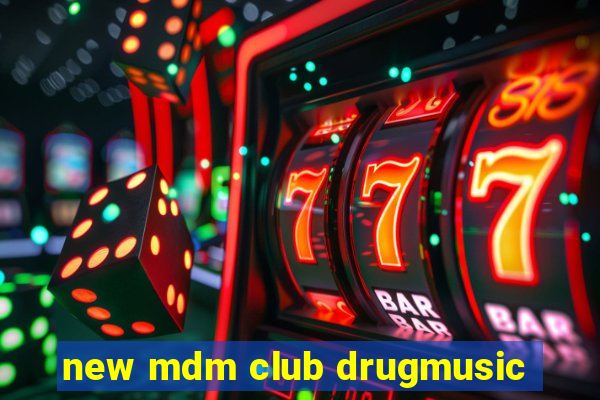 new mdm club drugmusic