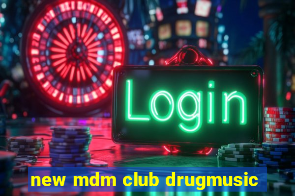 new mdm club drugmusic