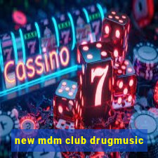 new mdm club drugmusic