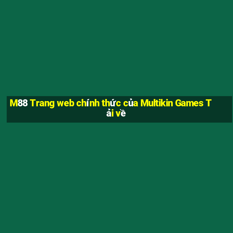 M88 Trang web chính thức của Multikin Games Tải về