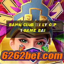 Banh Club Đại Lý Cấp 1 Game Bài