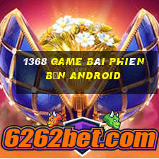 1368 game bài phiên bản Android