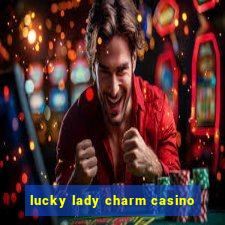 lucky lady charm casino