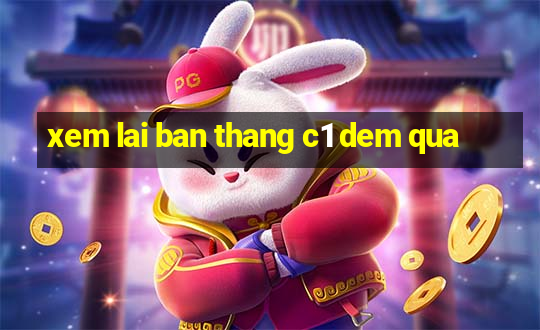 xem lai ban thang c1 dem qua