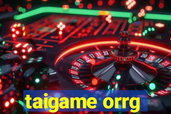 taigame orrg