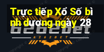 Trực tiếp Xổ Số bình dương ngày 28