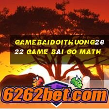 Gamebaidoithuong2022 Game Bài Go Math