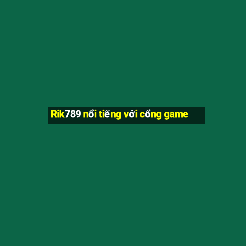 Rik789 nổi tiếng với cổng game