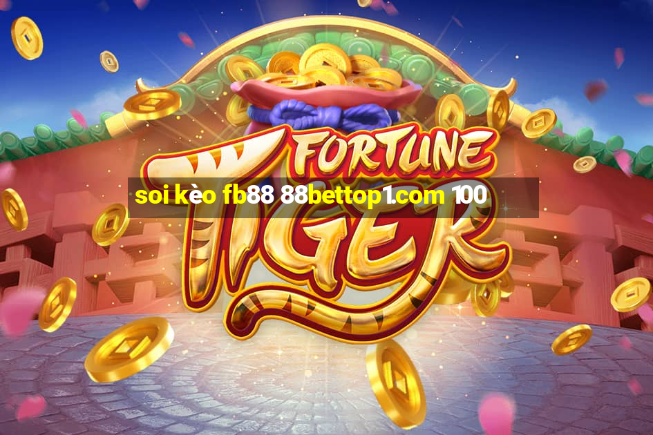 soi kèo fb88 88bettop1.com 100