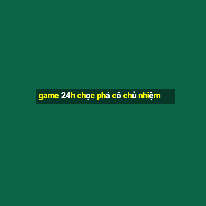 game 24h chọc phá cô chủ nhiệm