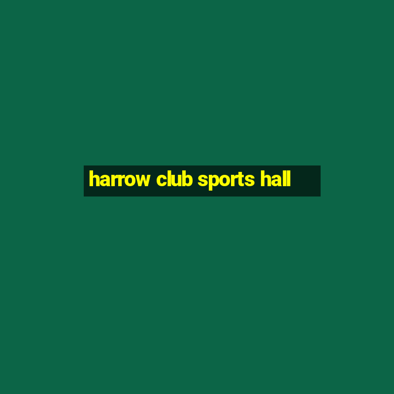 harrow club sports hall