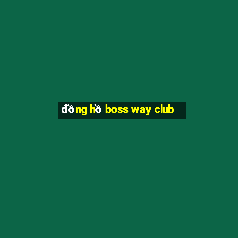 đồng hồ boss way club