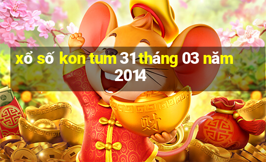 xổ số kon tum 31 tháng 03 năm 2014