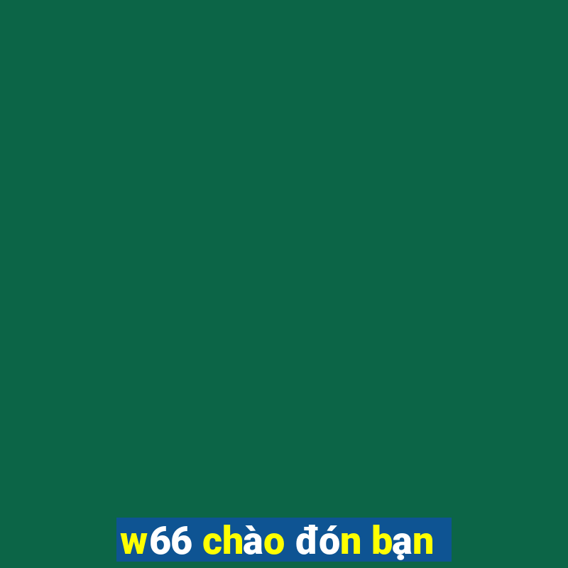 w66 chào đón bạn