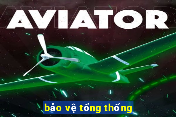 bảo vệ tổng thống