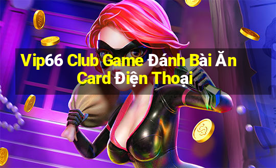 Vip66 Club Game Đánh Bài Ăn Card Điện Thoại