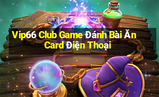 Vip66 Club Game Đánh Bài Ăn Card Điện Thoại