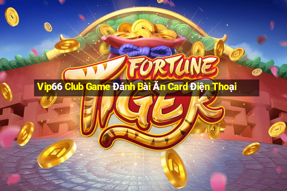 Vip66 Club Game Đánh Bài Ăn Card Điện Thoại