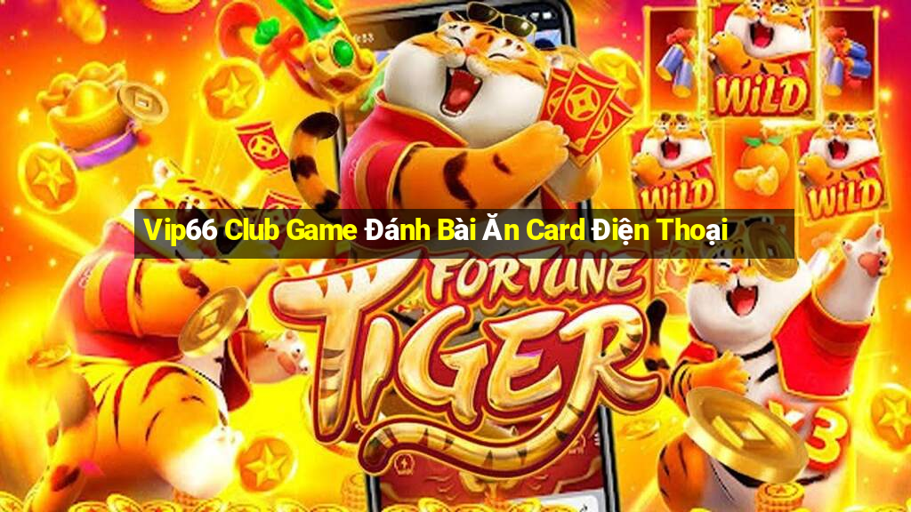 Vip66 Club Game Đánh Bài Ăn Card Điện Thoại