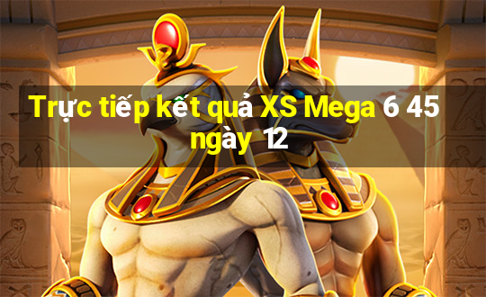 Trực tiếp kết quả XS Mega 6 45 ngày 12