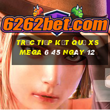 Trực tiếp kết quả XS Mega 6 45 ngày 12