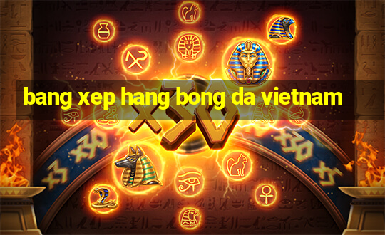 bang xep hang bong da vietnam