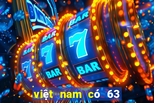 việt nam có 63 hay 64 tỉnh thành