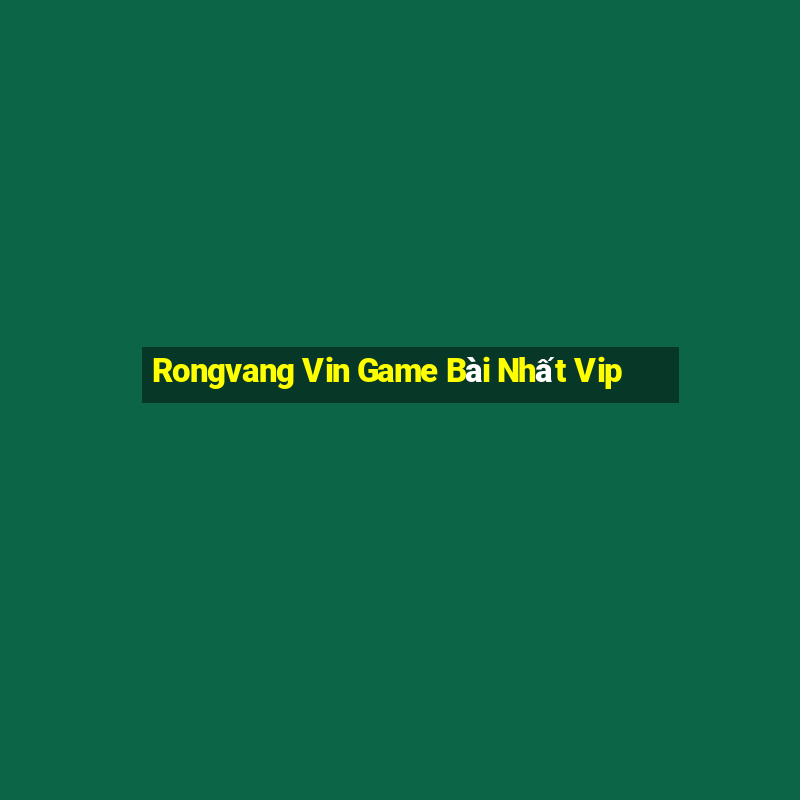 Rongvang Vin Game Bài Nhất Vip