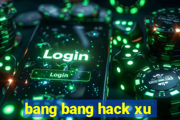 bang bang hack xu