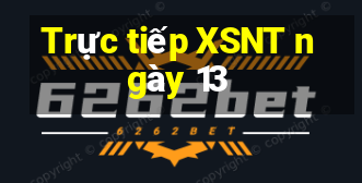 Trực tiếp XSNT ngày 13