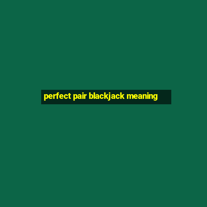 perfect pair blackjack meaning