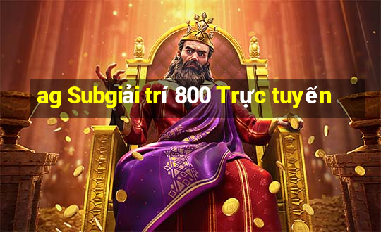 ag Subgiải trí 800 Trực tuyến