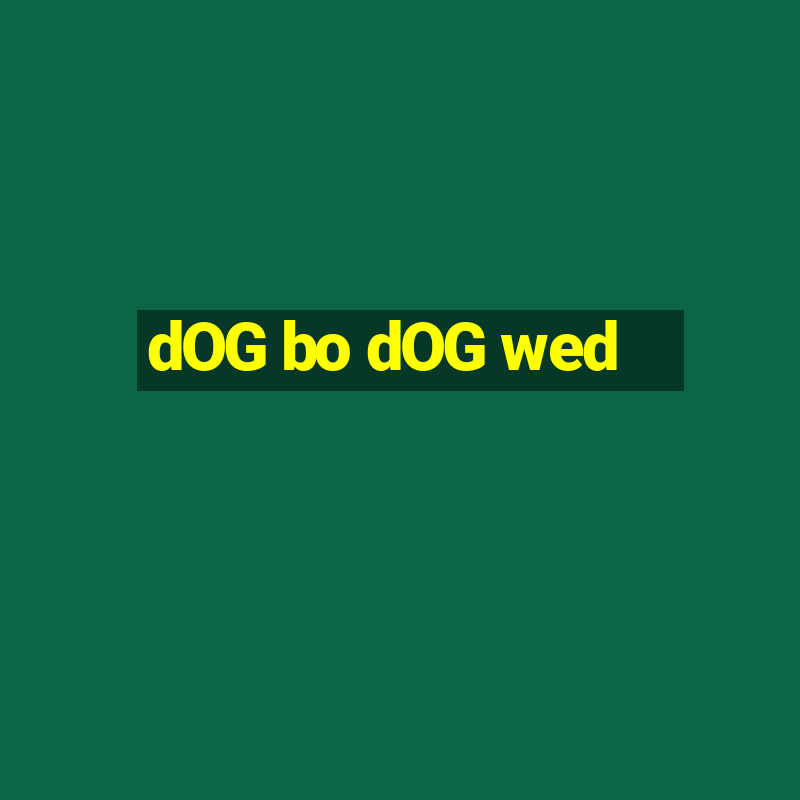 dOG bo dOG wed