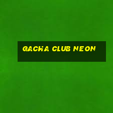 gacha club neon