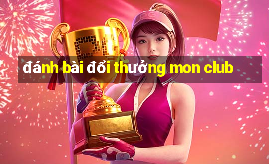 đánh bài đổi thưởng mon club