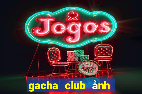 gacha club ảnh gacha ngầu