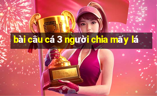 bài câu cá 3 người chia mấy lá