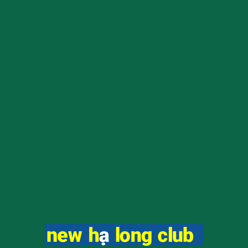 new hạ long club