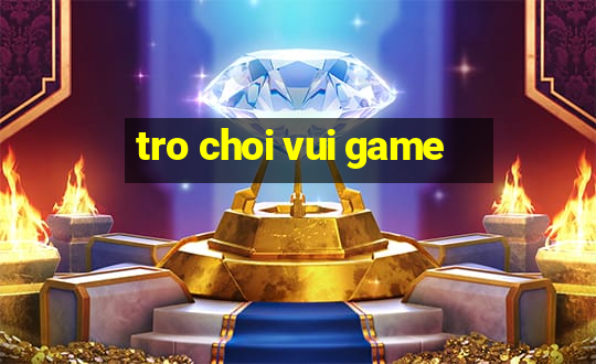 tro choi vui game